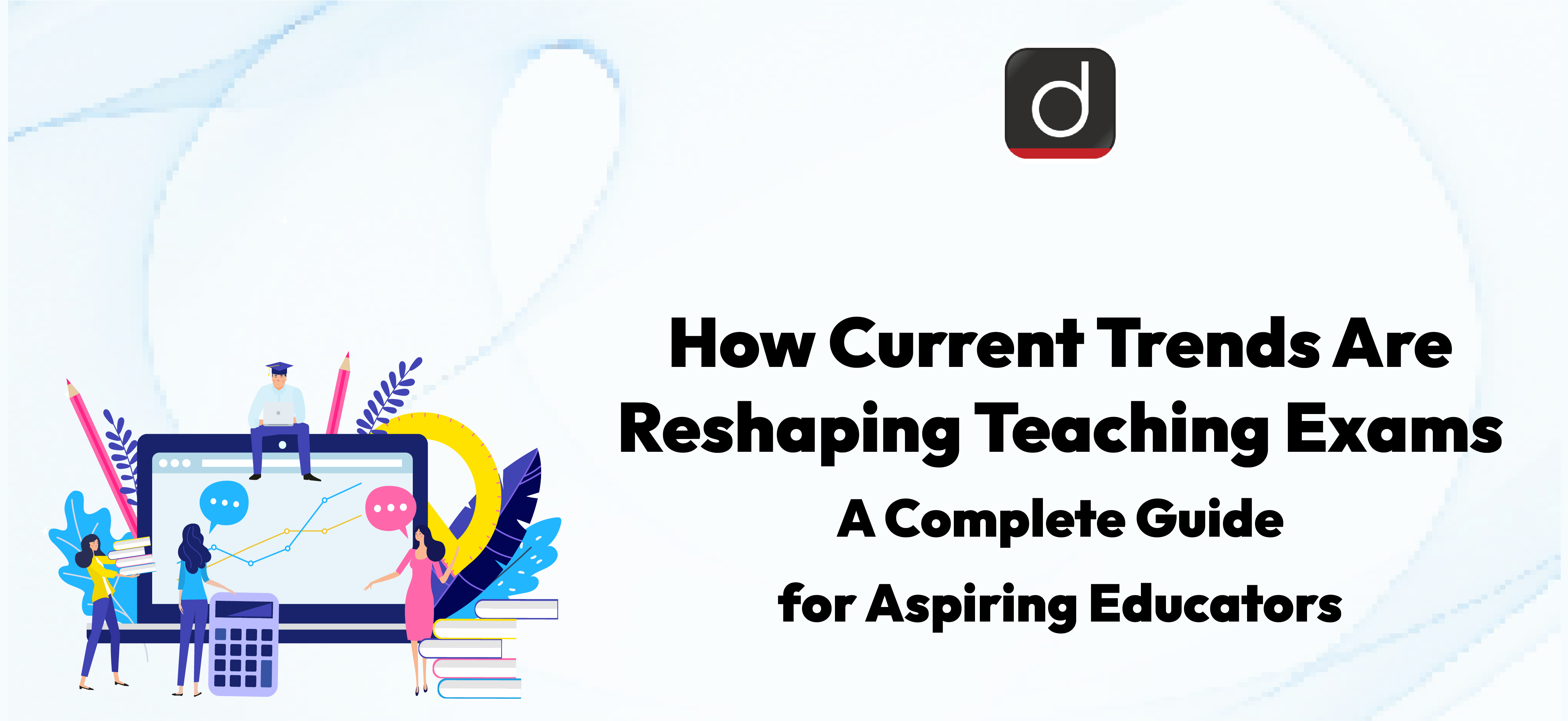How Current Trends Are Reshaping Teaching Exams: A Complete Guide for Aspiring Educators