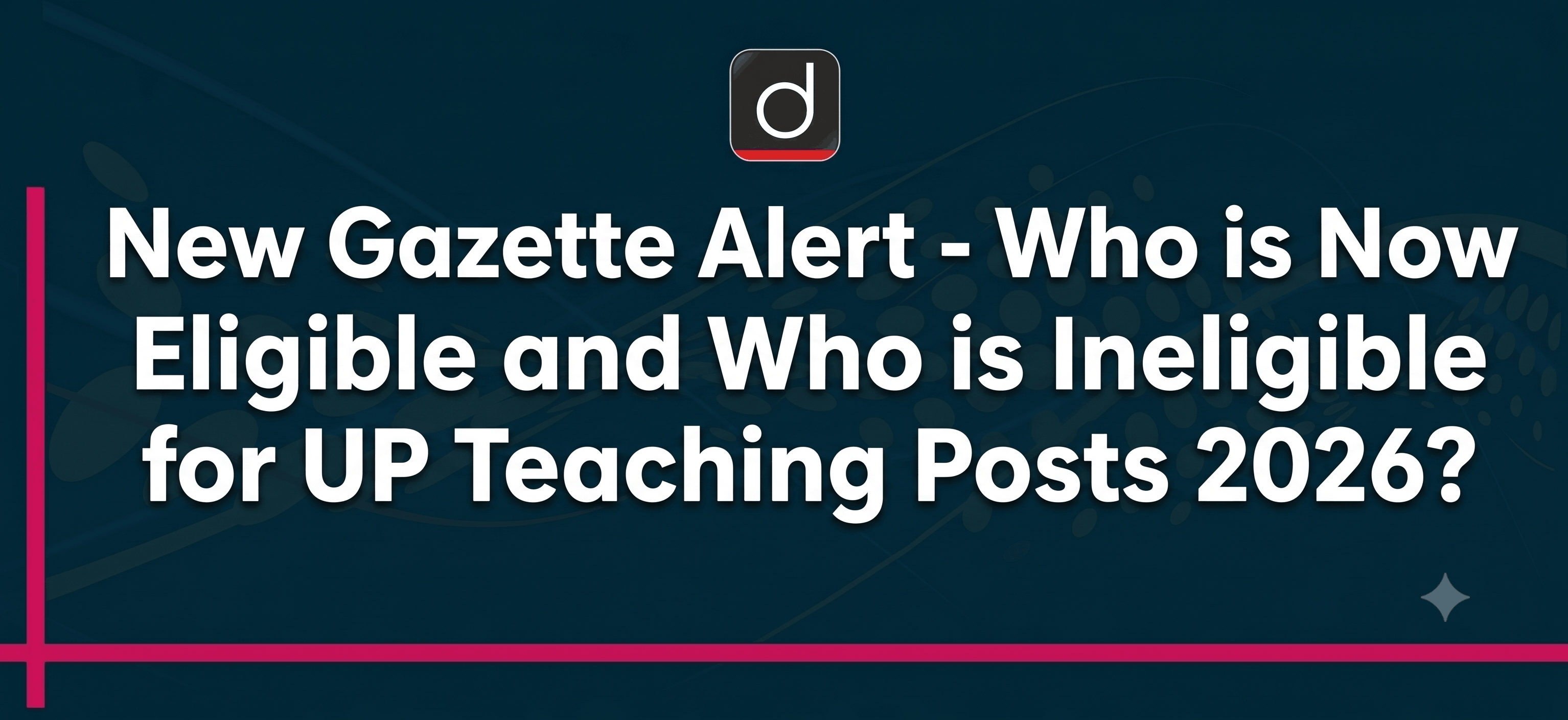 New Gazette Alert- Who is Now Eligible and Who is Ineligible for UP Teaching Posts 2026?